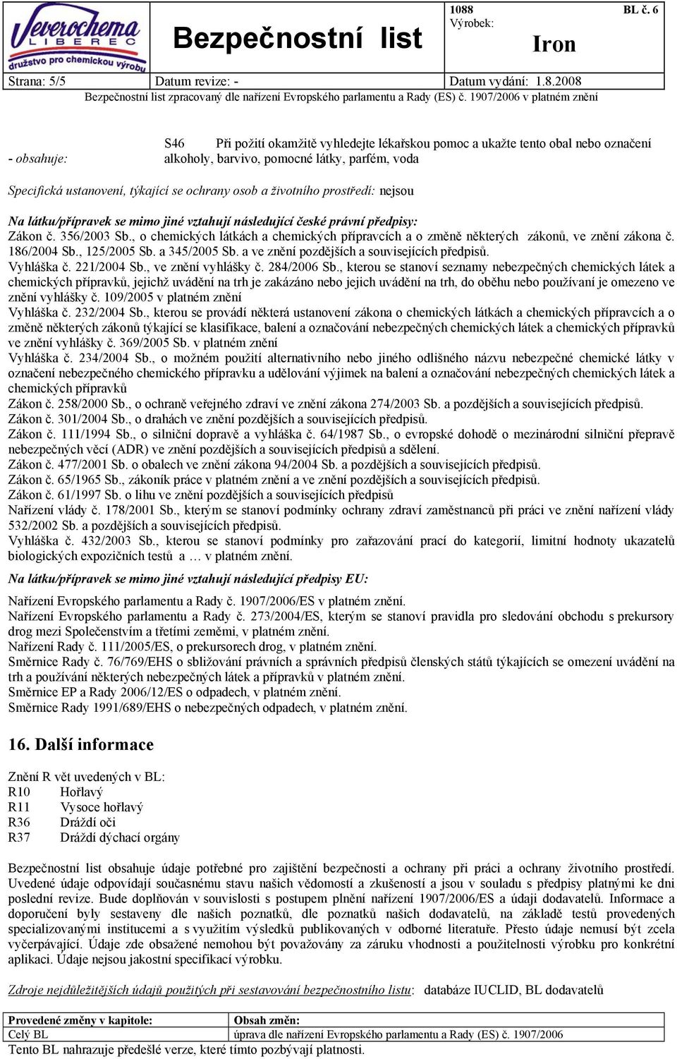 životního prostředí: nejsou Na látku/přípravek se mimo jiné vztahují následující české právní předpisy: Zákon č. 356/2003 Sb.