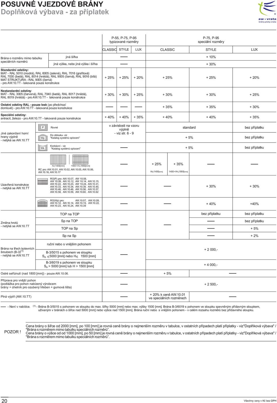 (èerná) - pro W.0.TT - lakovaná pouze konstrukce Nestandardní odstíny: MT - RL 3005 (èervená), RL 7040 (šedá), RL 807 (hnìdá), RL 809 (hnìdá) - pro W.0.TT - lakovaná pouze konstrukce Ostatní odstíny RL - pouze lesk (po pøedchozí domluvì) - pro W.