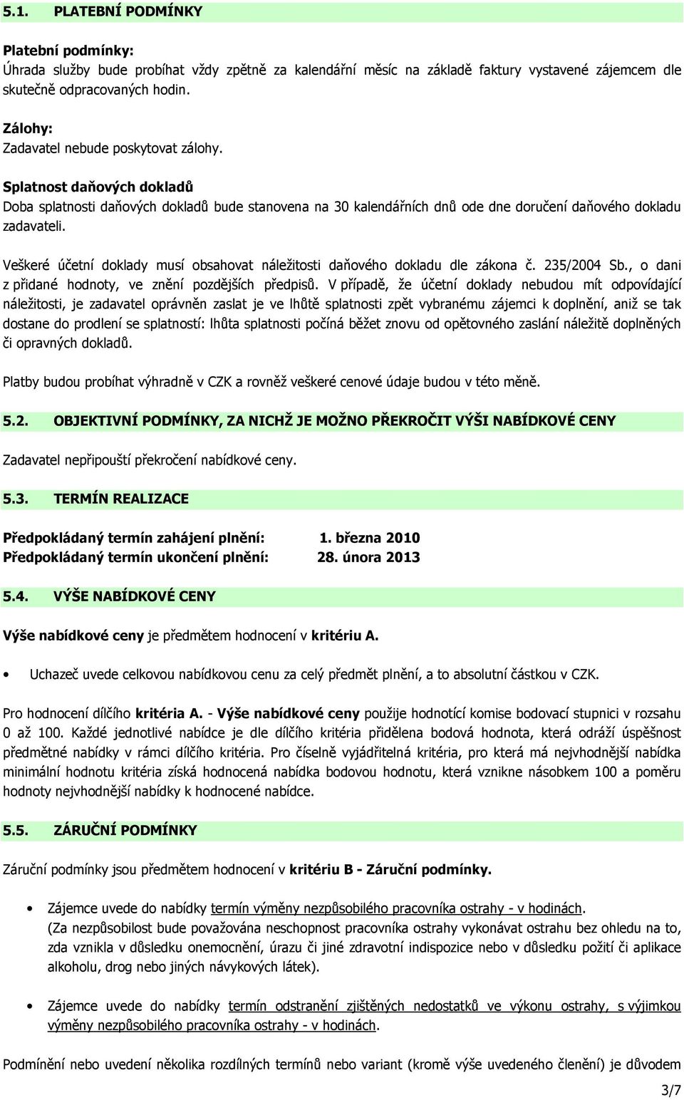 Veškeré účetní doklady musí obsahovat náležitosti daňového dokladu dle zákona č. 235/2004 Sb., o dani z přidané hodnoty, ve znění pozdějších předpisů.