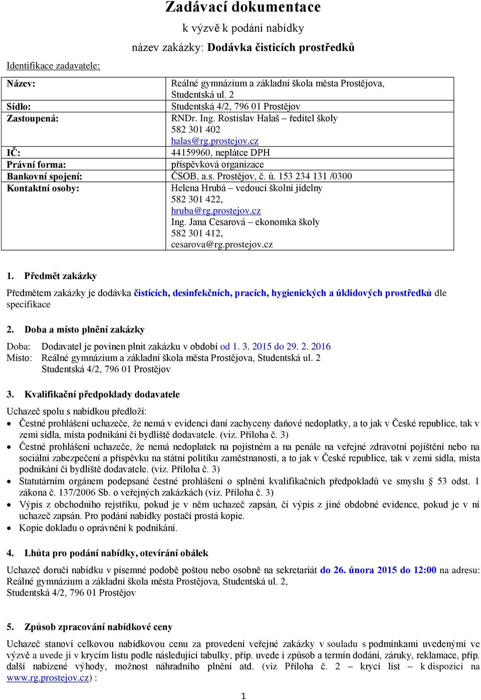 ú. 153 234 131 /0300 Kontaktní osoby: Helena Hrubá vedoucí školní jídelny 582 301 422, hruba@rg.prostejov.cz Ing. Jana Cesarová ekonomka školy 582 301 412, cesarova@rg.prostejov.cz 1.