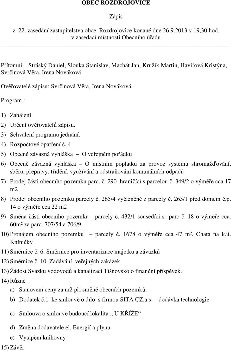 Nováková Program : 1) Zahájení 2) Určení ověřovatelů zápisu. 3) Schválení programu jednání. 4) Rozpočtové opatření č.