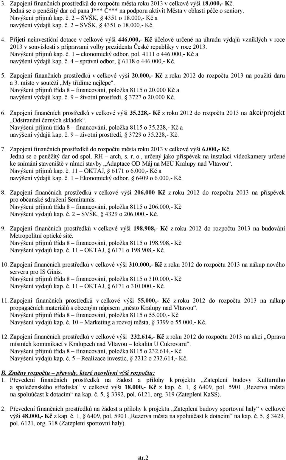 000,- Kč účelově určené na úhradu výdajů vzniklých v roce 2013 v souvislosti s přípravami volby prezidenta České republiky v roce 2013. Navýšení příjmů kap. č. 1 ekonomický odbor, pol. 4111 o 446.