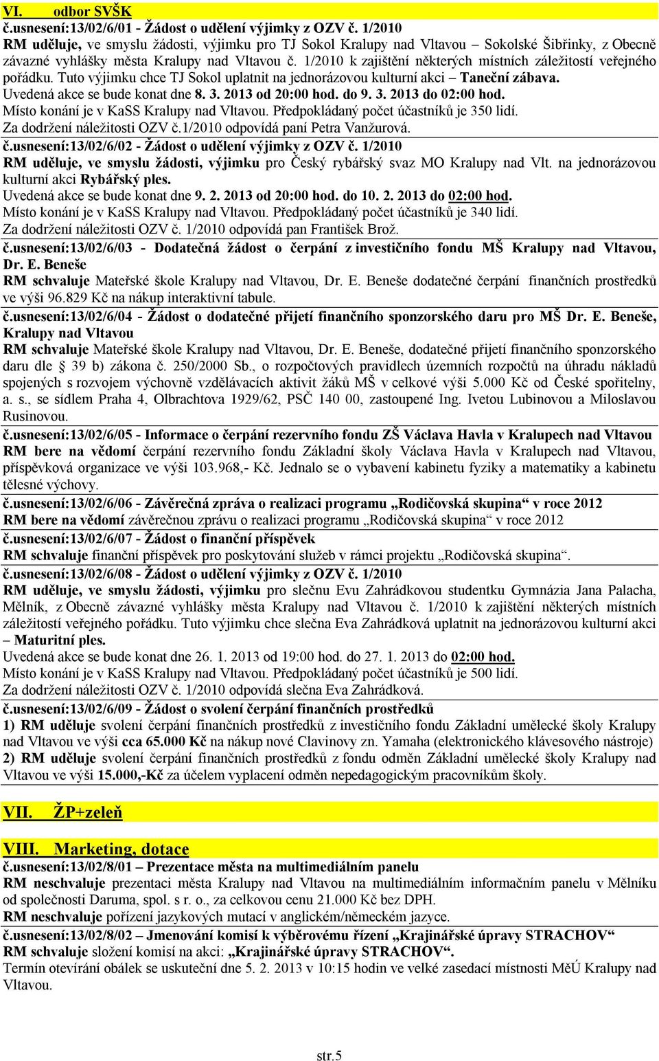 1/2010 k zajištění některých místních záležitostí veřejného pořádku. Tuto výjimku chce TJ Sokol uplatnit na jednorázovou kulturní akci Taneční zábava. Uvedená akce se bude konat dne 8. 3.