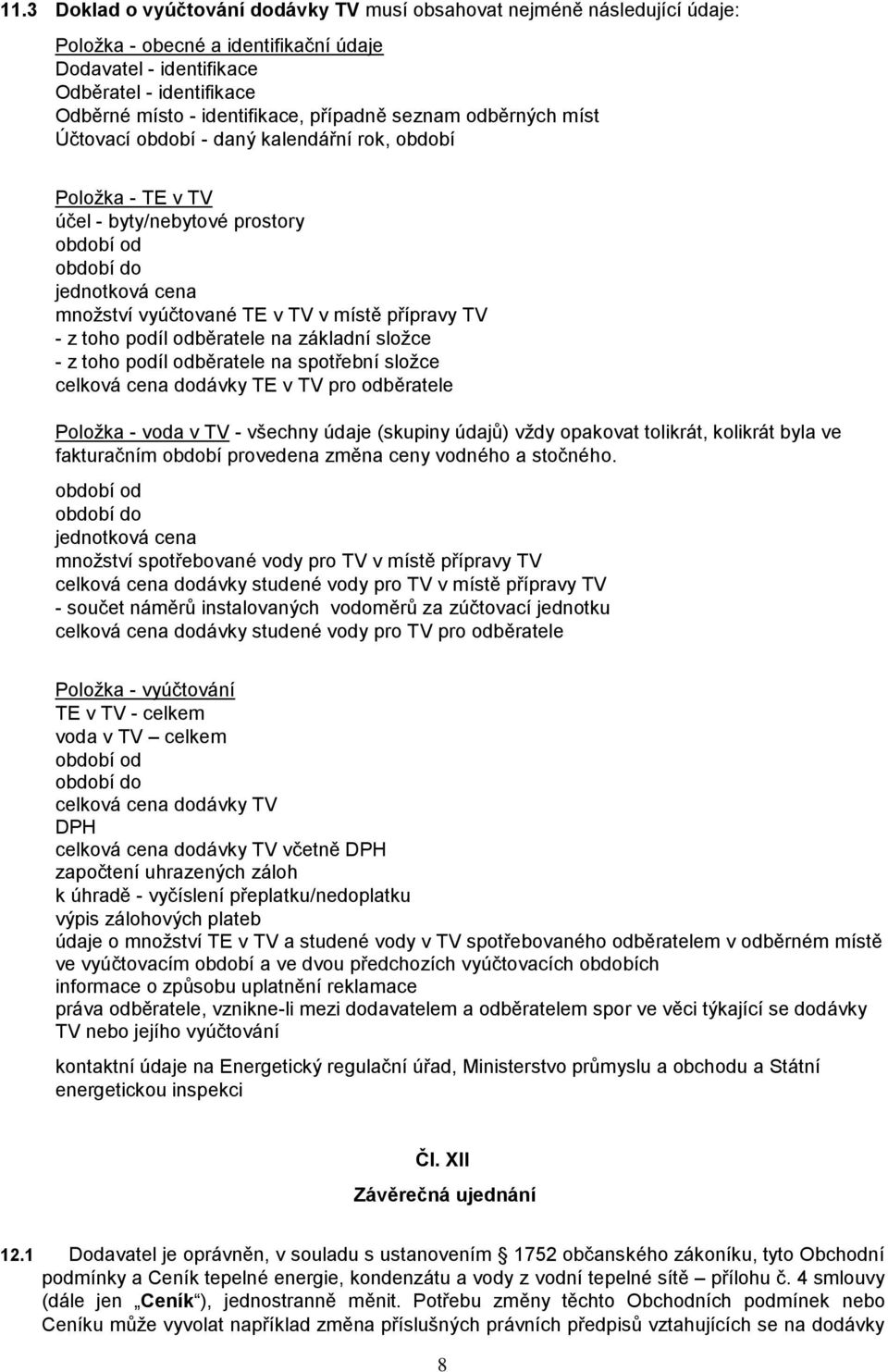 přípravy TV - z toho podíl odběratele na základní složce - z toho podíl odběratele na spotřební složce celková cena dodávky TE v TV pro odběratele Položka - voda v TV - všechny údaje (skupiny údajů)