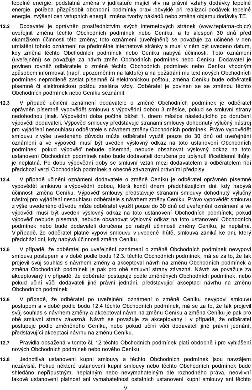 cz) uveřejnit změnu těchto Obchodních podmínek nebo Ceníku, a to alespoň 30 dnů před okamžikem účinnosti této změny; toto oznámení (uveřejnění) se považuje za učiněné v den umístění tohoto oznámení
