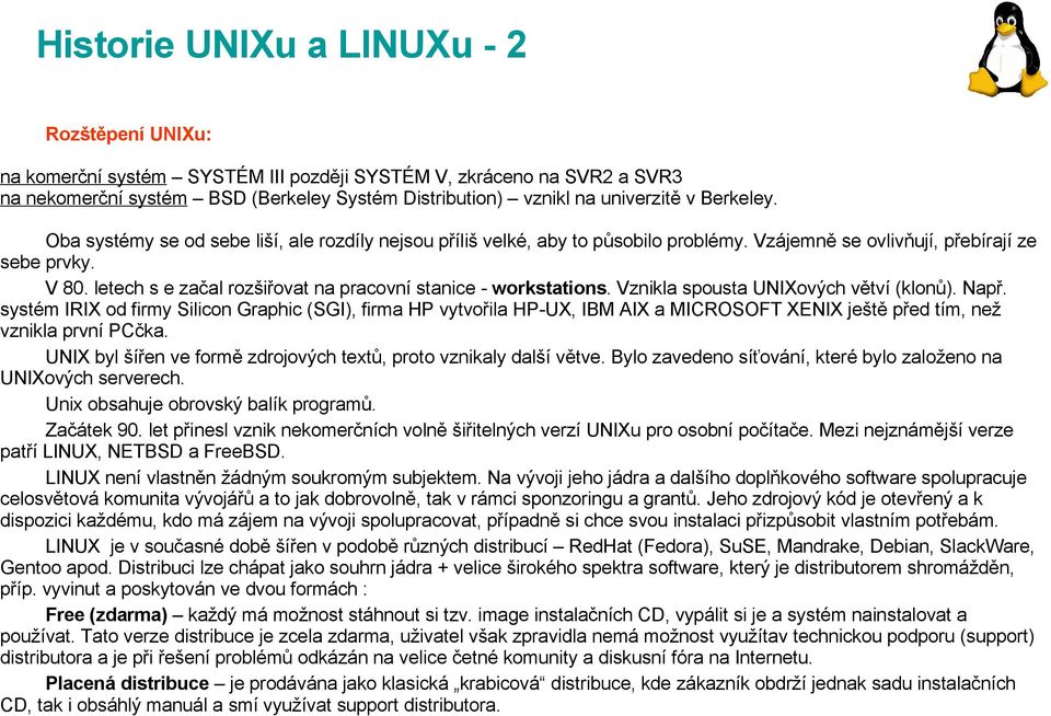 letech s e začal rozšiřovat na pracovní stanice - workstations. Vznikla spousta UNIXových větví (klonů). Např.