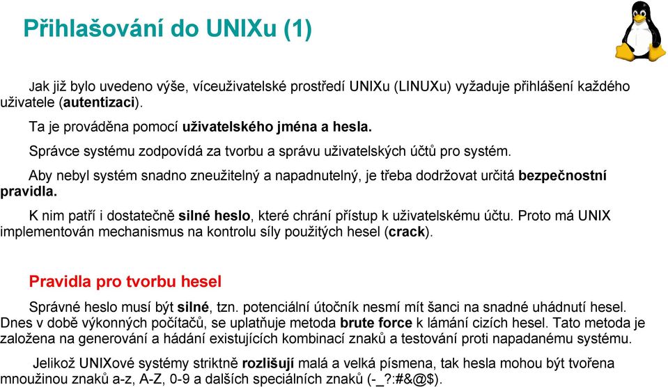 K nim patří i dostatečně silné heslo, které chrání přístup k uživatelskému účtu. Proto má UNIX implementován mechanismus na kontrolu síly použitých hesel (crack).