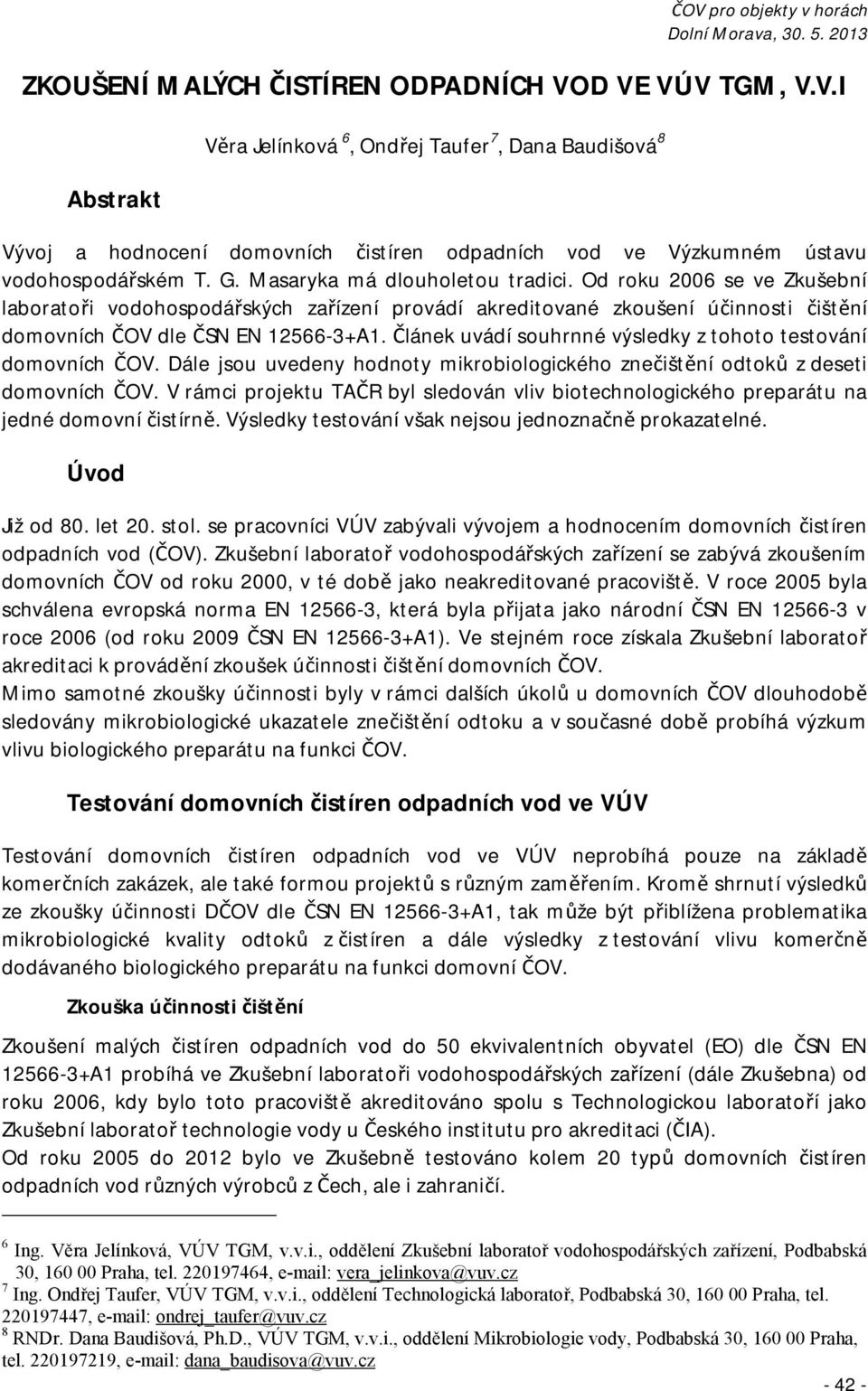 Článek uvádí souhrnné výsledky z tohoto testování domovních ČOV. Dále jsou uvedeny hodnoty mikrobiologického znečištění odtoků z deseti domovních ČOV.