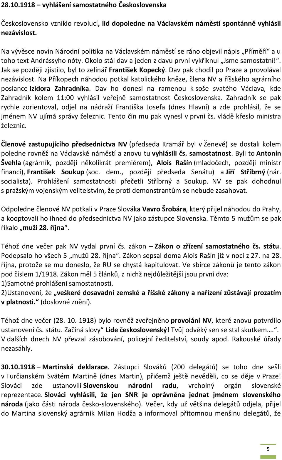 . Jak se později zjistilo, byl to zelinář František Kopecký. Dav pak chodil po Praze a provolával nezávislost.