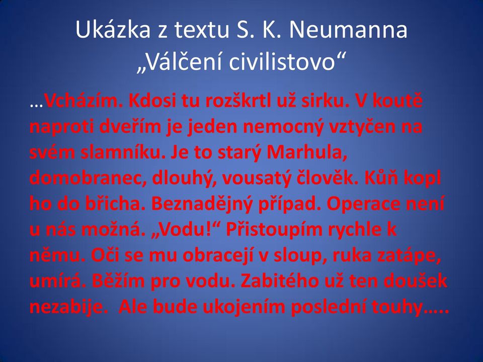 Je to starý Marhula, domobranec, dlouhý, vousatý člověk. Kůň kopl ho do břicha. Beznadějný případ.