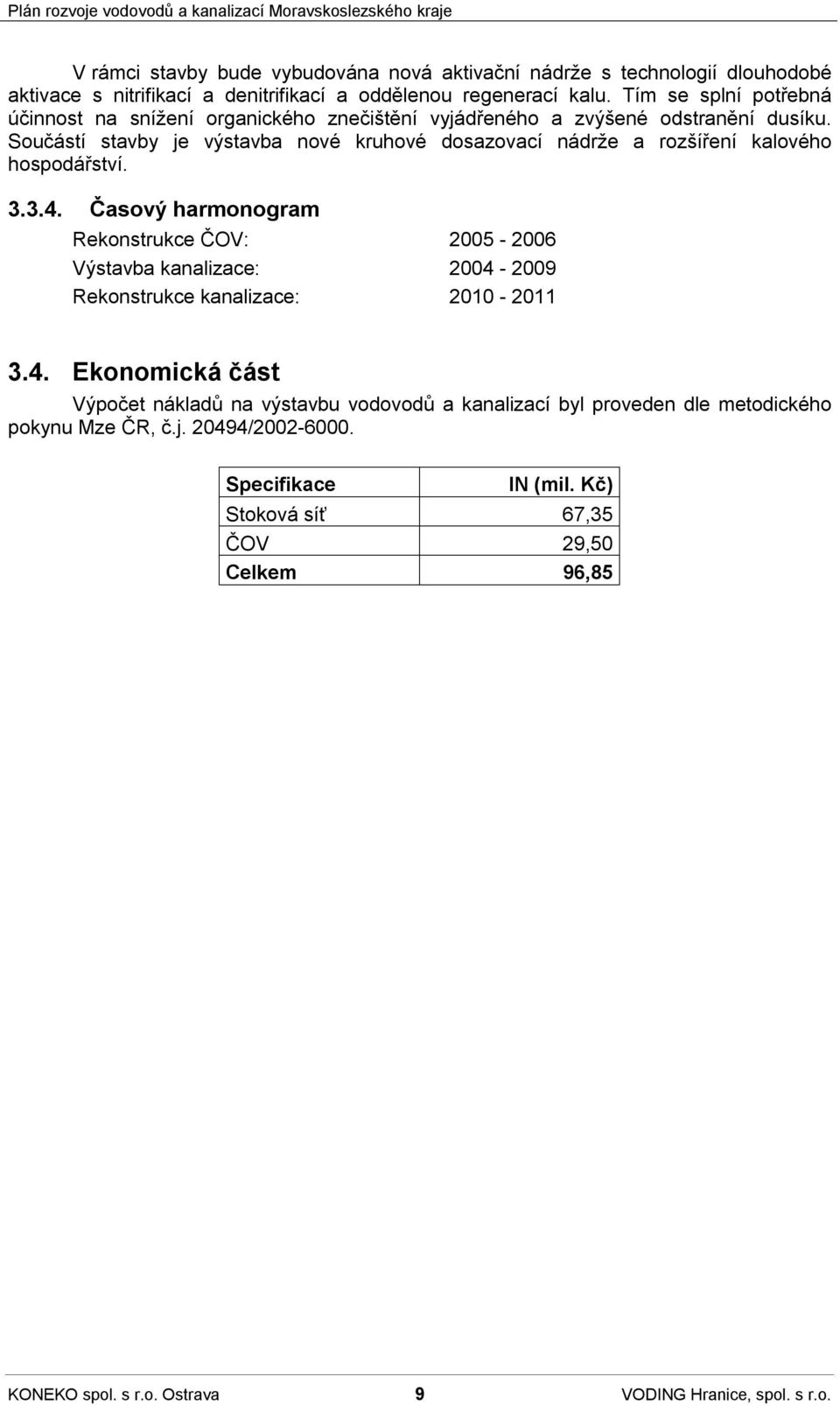 Součástí stavby je výstavba nové kruhové dosazovací nádrže a rozšíření kalového hospodářství. 3.3.4.