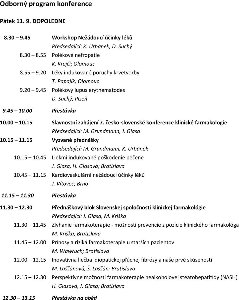 česko-slovenské konference klinické farmakologie Předsedající: M. Grundmann, J. Glasa 10.15 11.15 Vyzvané přednášky Předsedající: M. Grundmann, K. Urbánek 10.15 10.