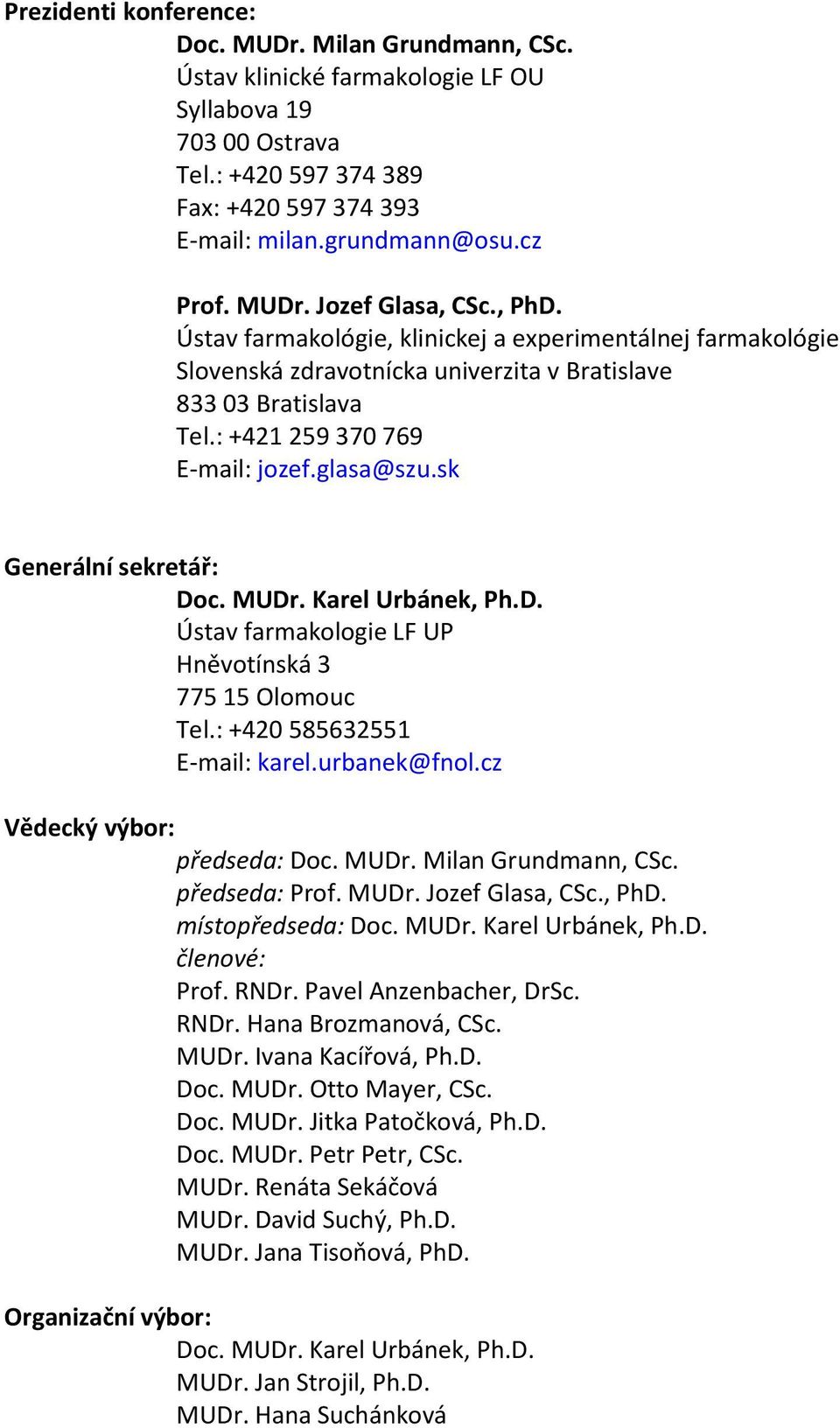 glasa@szu.sk Generální sekretář: Doc. MUDr. Karel Urbánek, Ph.D. Ústav farmakologie LF UP Hněvotínská 3 775 15 Olomouc Tel.: +420 585632551 E-mail: karel.urbanek@fnol.cz Vědecký výbor: předseda: Doc.