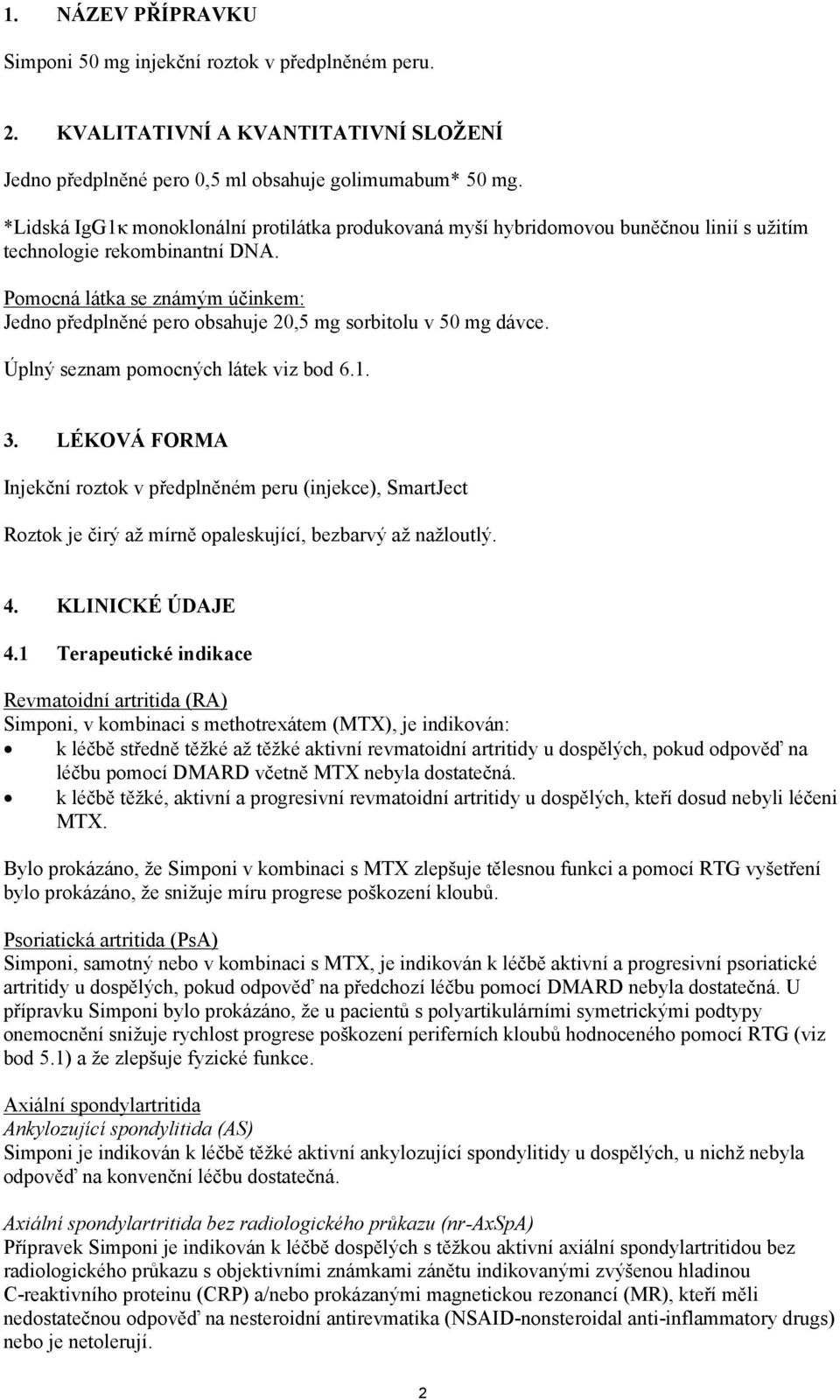 Pomocná látka se známým účinkem: Jedno předplněné pero obsahuje 20,5 mg sorbitolu v 50 mg dávce. Úplný seznam pomocných látek viz bod 6.1. 3.