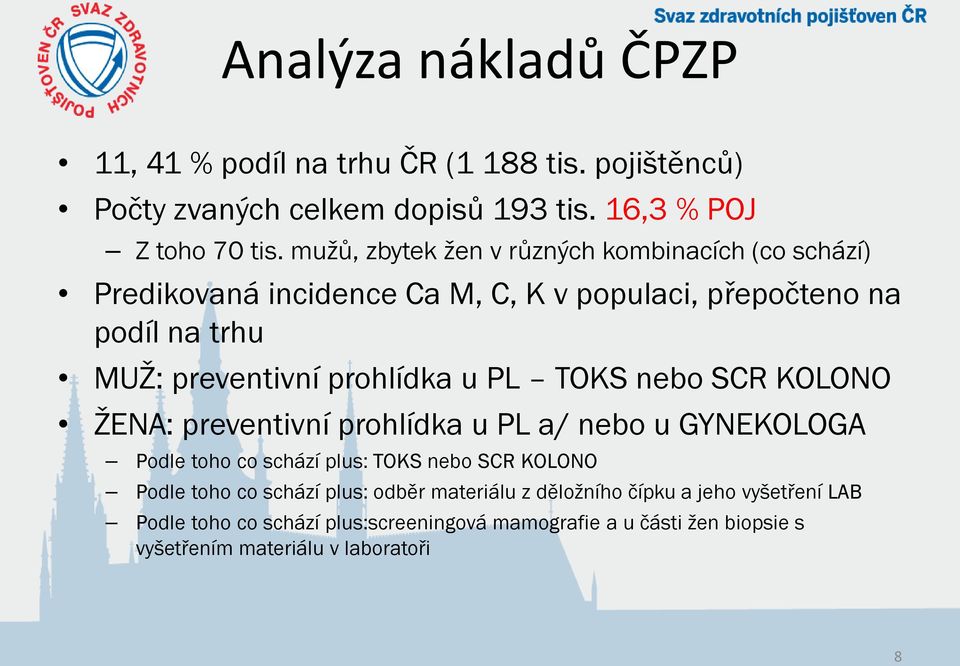 u PL TOKS nebo SCR KOLONO ŽENA: preventivní prohlídka u PL a/ nebo u GYNEKOLOGA Podle toho co schází plus: TOKS nebo SCR KOLONO Podle toho co schází