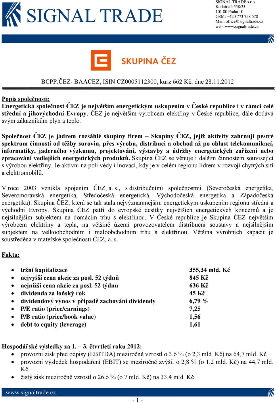 ČEZ je největším výrobcem elektřiny v České republice, dále dodává svým zákazníkům plyn a teplo.