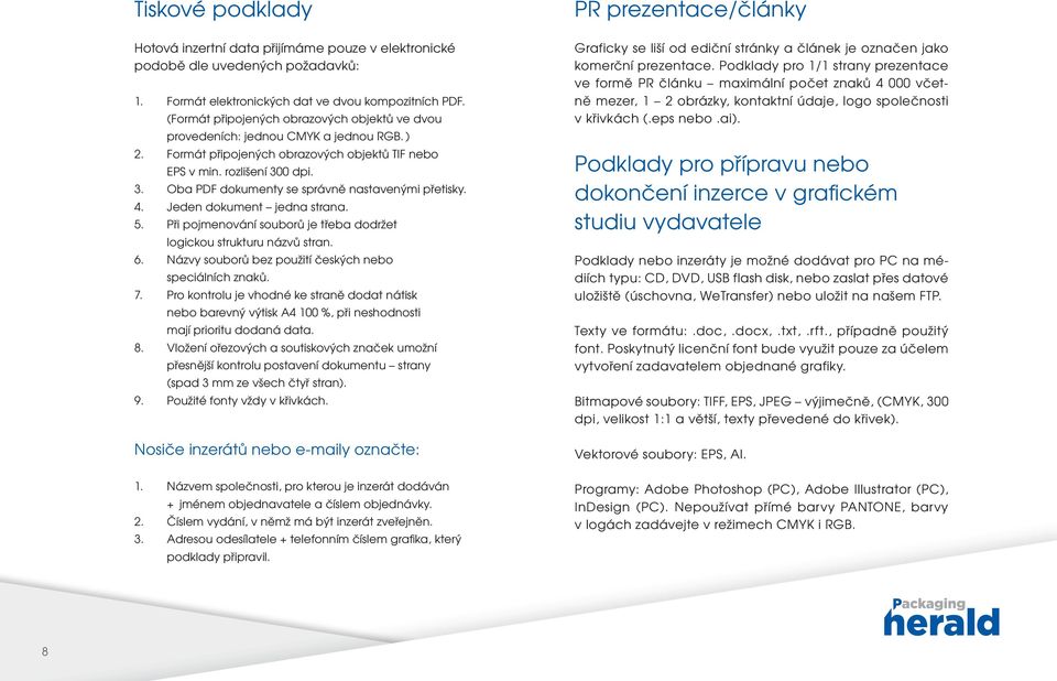 0 dpi. 3. Oba PDF dokumenty se správně nastavenými přetisky. 4. Jeden dokument jedna strana. 5. Při pojmenování souborů je třeba dodržet logickou strukturu názvů stran. 6.