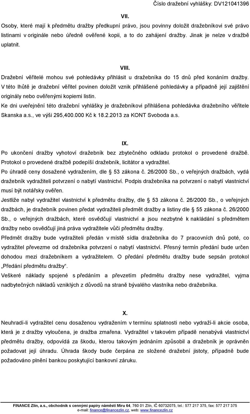 V této lhůtě je dražební věřitel povinen doložit vznik přihlášené pohledávky a případně její zajištění originály nebo ověřenými kopiemi listin.