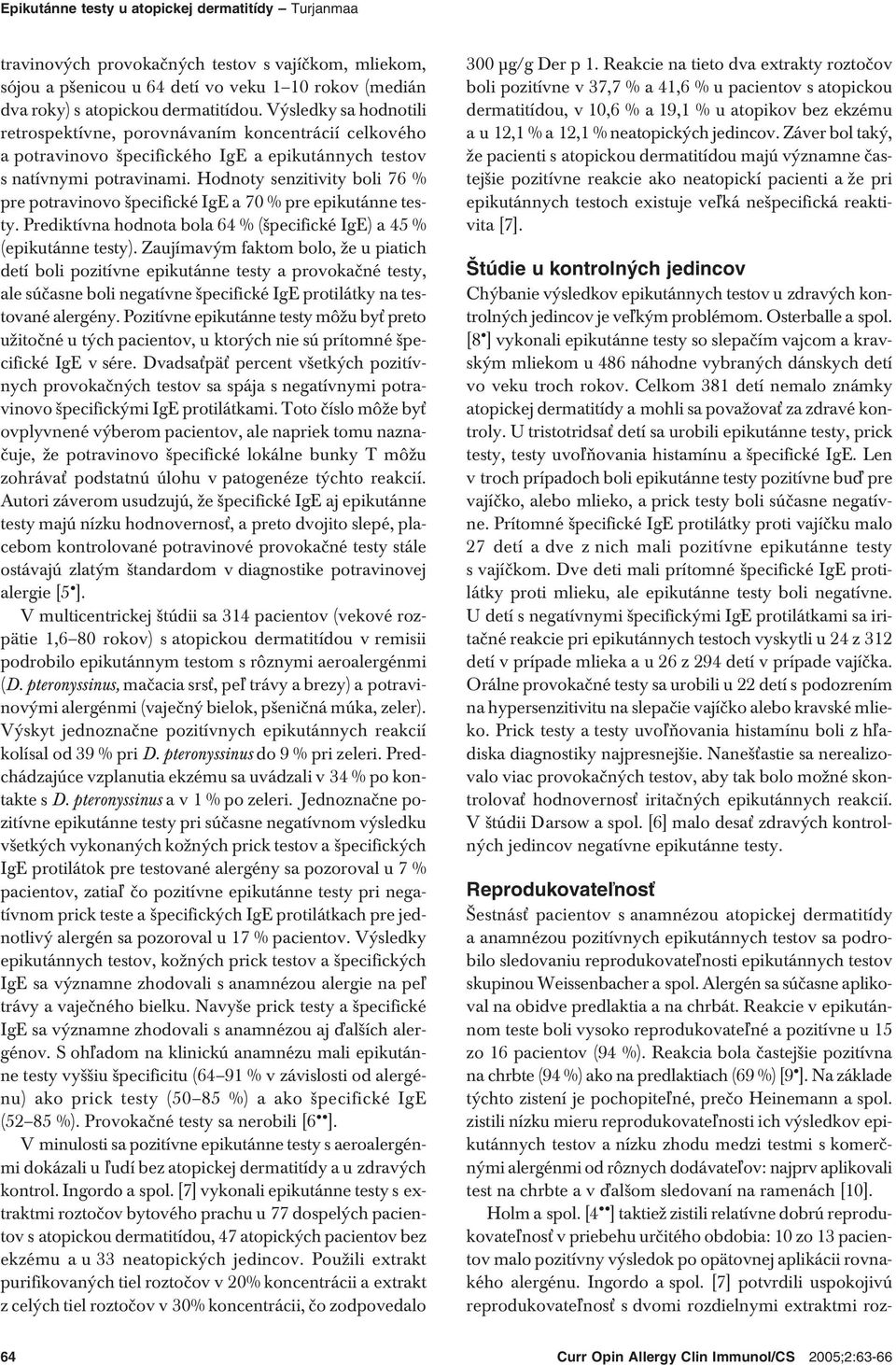Hodnoty senzitivity boli 76 % pre potravinovo špecifické IgE a 70 % pre epikutánne testy. Prediktívna hodnota bola 64 % (špecifické IgE) a 45 % (epikutánne testy).