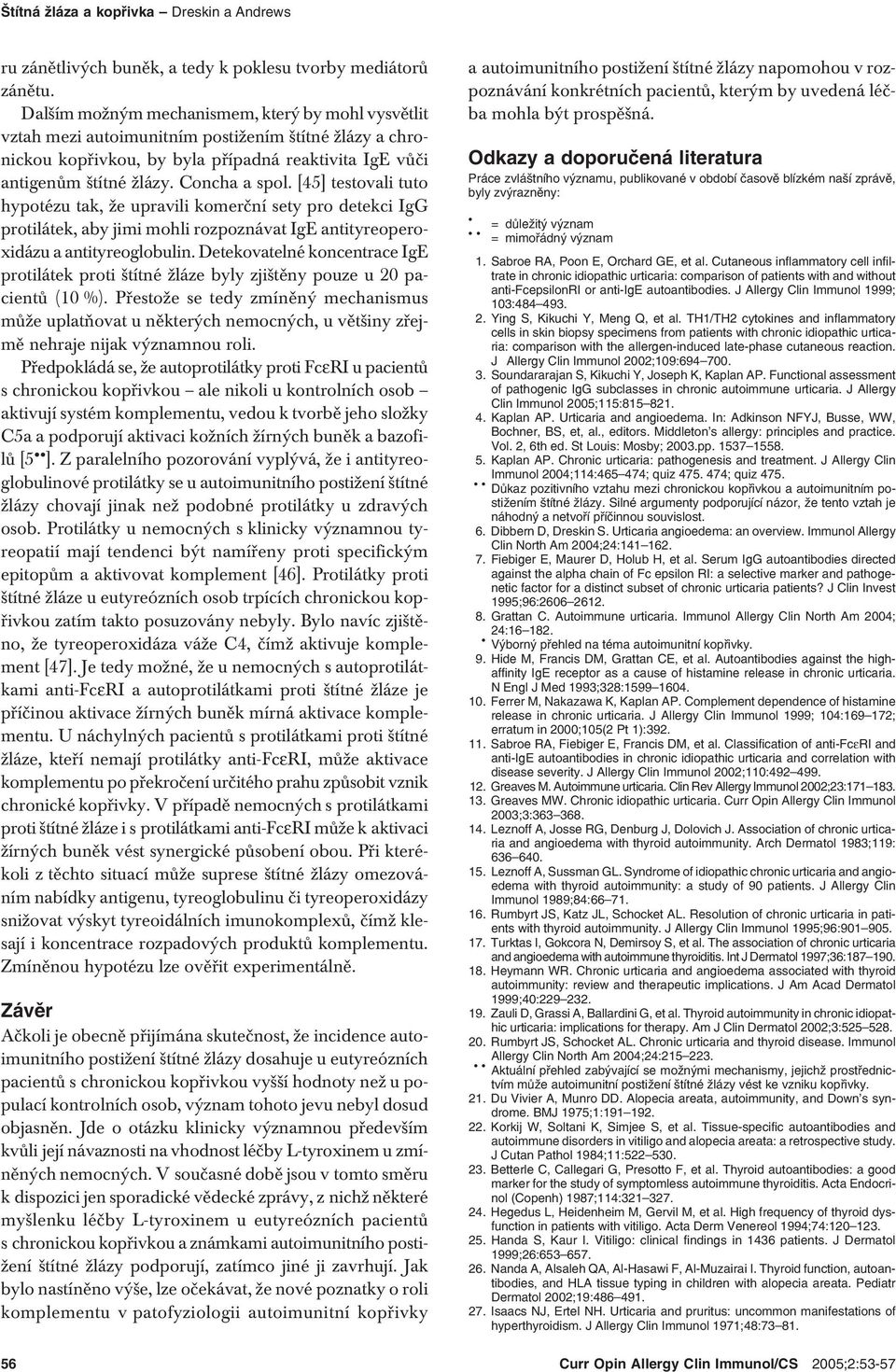 [45] testovali tuto hypotézu tak, že upravili komerční sety pro detekci IgG protilátek, aby jimi mohli rozpoznávat IgE antityreoperoxidázu a antityreoglobulin.
