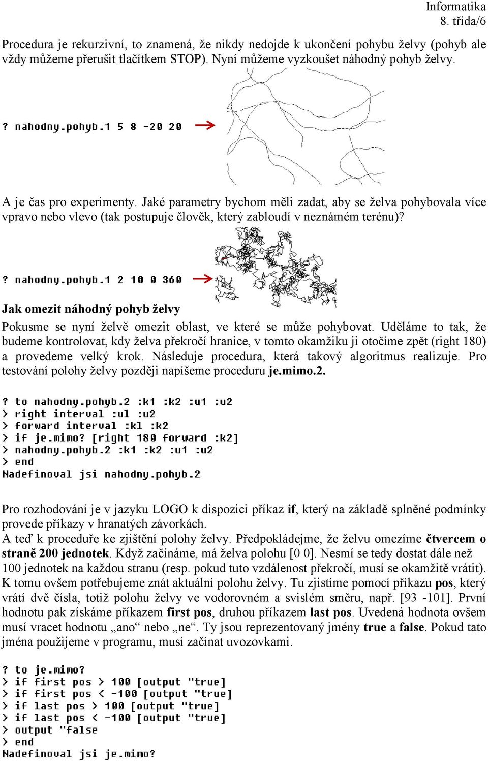 Jak omezit náhodný pohyb želvy Pokusme se nyní želvě omezit oblast, ve které se může pohybovat.