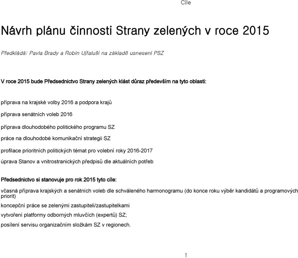 politických témat pro volební roky 2016-2017 úprava Stanov a vnitrostranických předpisů dle aktuálních potřeb Předsednictvo si stanovuje pro rok 2015 tyto cíle: včasná příprava krajských a senátních