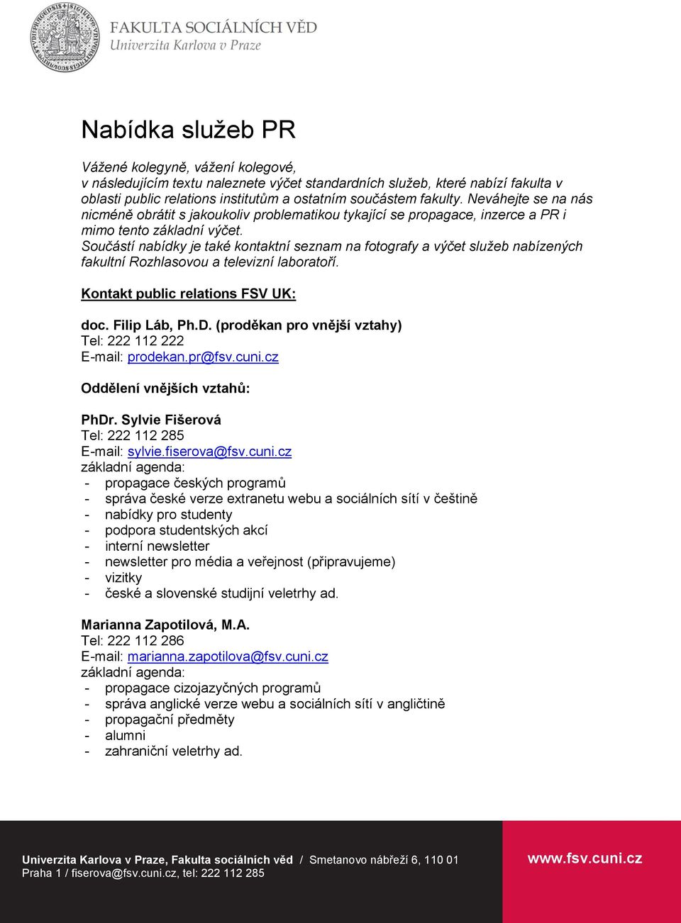 Součástí nabídky je také kontaktní seznam na fotografy a výčet služeb nabízených fakultní Rozhlasovou a televizní laboratoří. Kontakt public relations FSV UK: doc. Filip Láb, Ph.D.