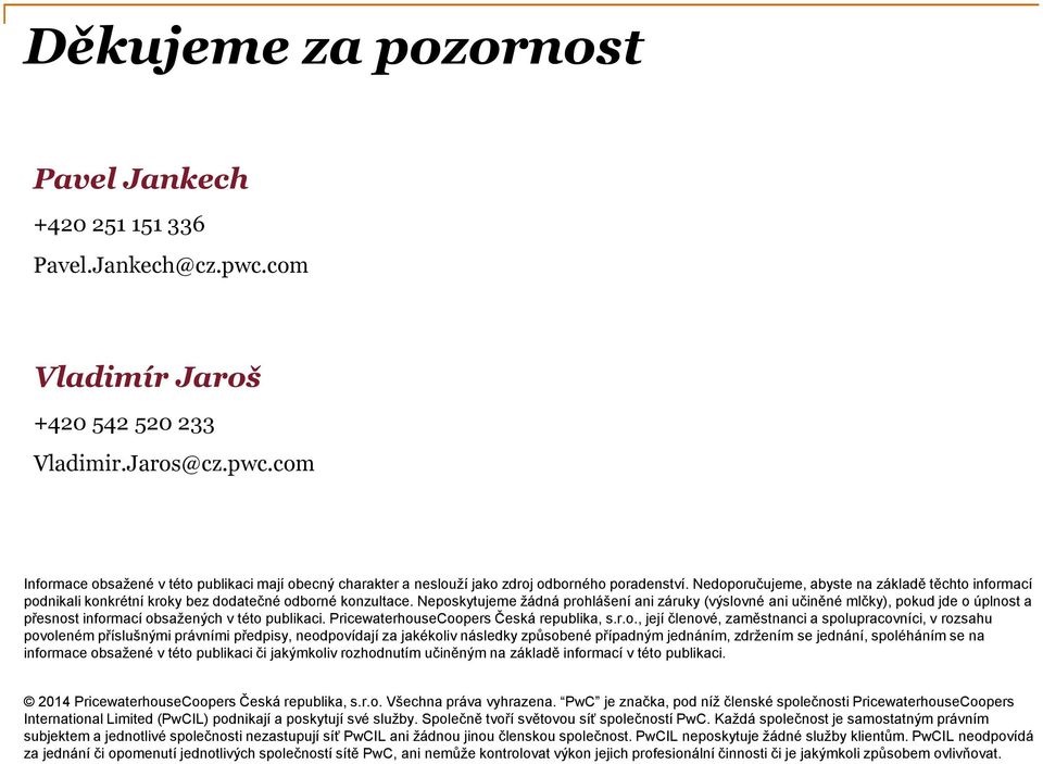 Neposkytujeme žádná prohlášení ani záruky (výslovné ani učiněné mlčky), pokud jde o úplnost a přesnost informací obsažených v této publikaci. PricewaterhouseCoopers Česká republika, s.r.o., její