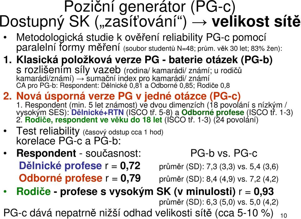 a Odborné 0,85; Rodiče 0,8 2. Nová úsporná verze PG v jedné otázce (PG-c) 1. Respondent (min. 5 let známost) ve dvou dimenzích (18 povolání s nízkým / vysokým SES): Dělnické+RTN (ISCO tř.