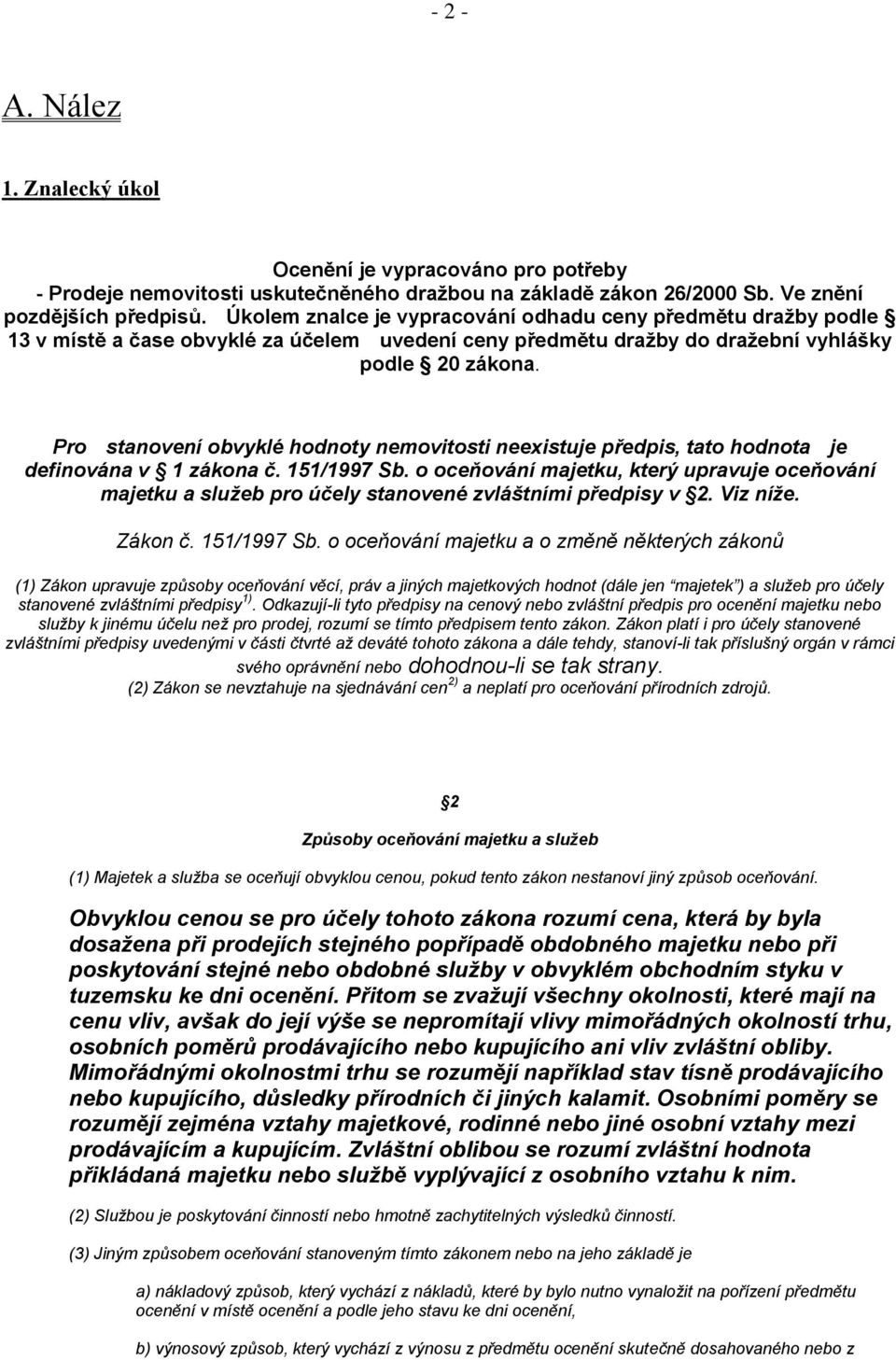 Pro stanovení obvyklé hodnoty nemovitosti neexistuje předpis, tato hodnota je definována v 1 zákona č. 151/1997 Sb.