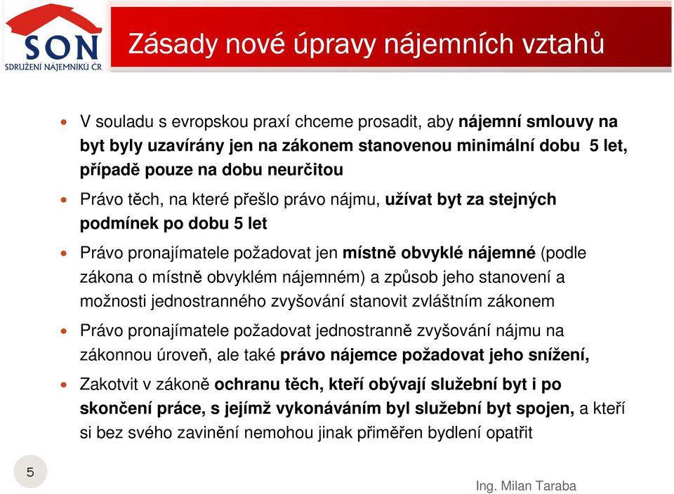 způsob jeho stanovení a možnosti jednostranného zvyšování stanovit zvláštním zákonem Právo pronajímatele požadovat jednostranně zvyšování nájmu na zákonnou úroveň, ale také právo nájemce požadovat