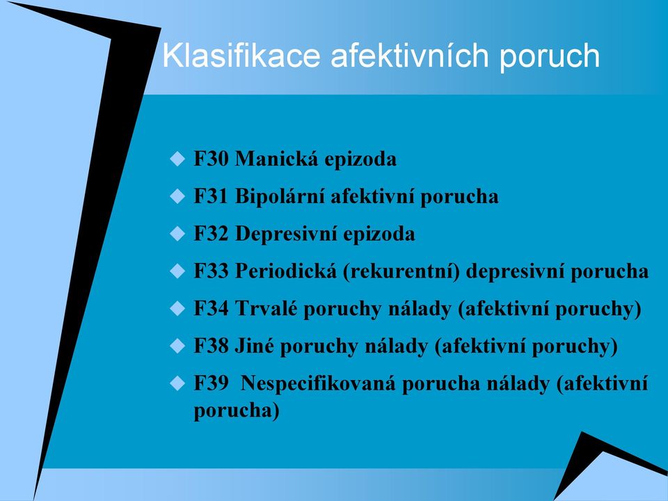 porucha F34 Trvalé poruchy nálady (afektivní poruchy) F38 Jiné poruchy