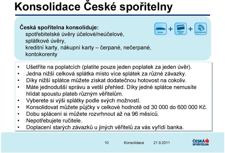 Díky nižší splátce můžete získat dodatečnou hotovost na cokoliv. Máte jednodušší správu a vetší přehled. Díky jedné splátce nemusíte hlídat spoustu plateb různým věřitelům.