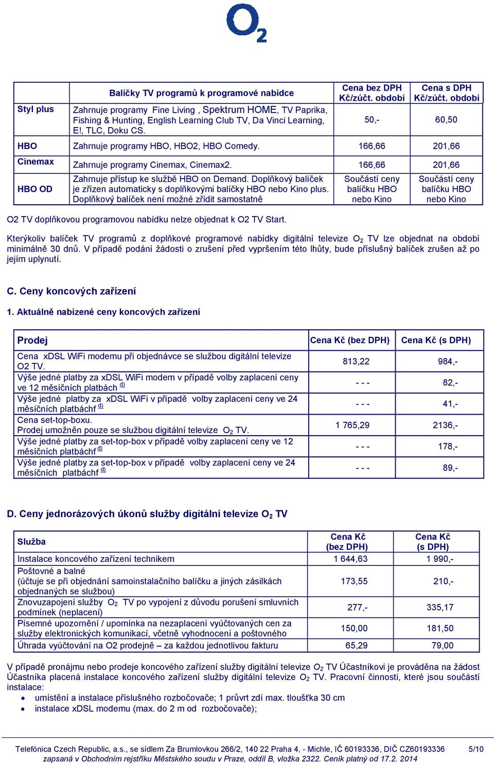 166,66 201,66 HBO OD Zahrnuje přístup ke službě HBO on Demand. Doplňkový balíček je zřízen automaticky s doplňkovými balíčky HBO nebo Kino plus.