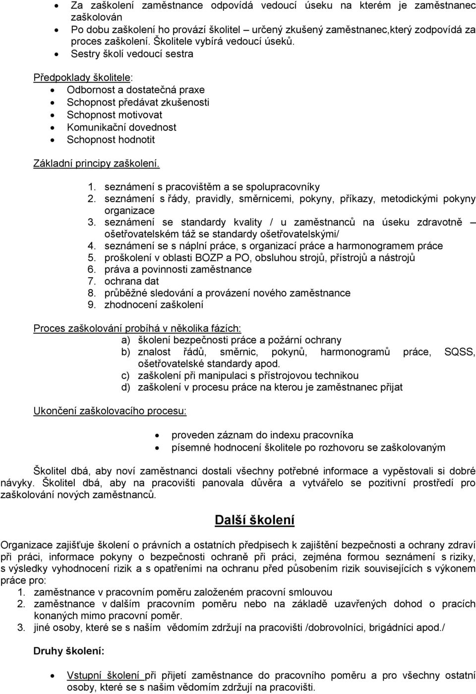 Sestry školí vedoucí sestra Předpoklady školitele: Odbornost a dostatečná praxe Schopnost předávat zkušenosti Schopnost motivovat Komunikační dovednost Schopnost hodnotit Základní principy zaškolení.