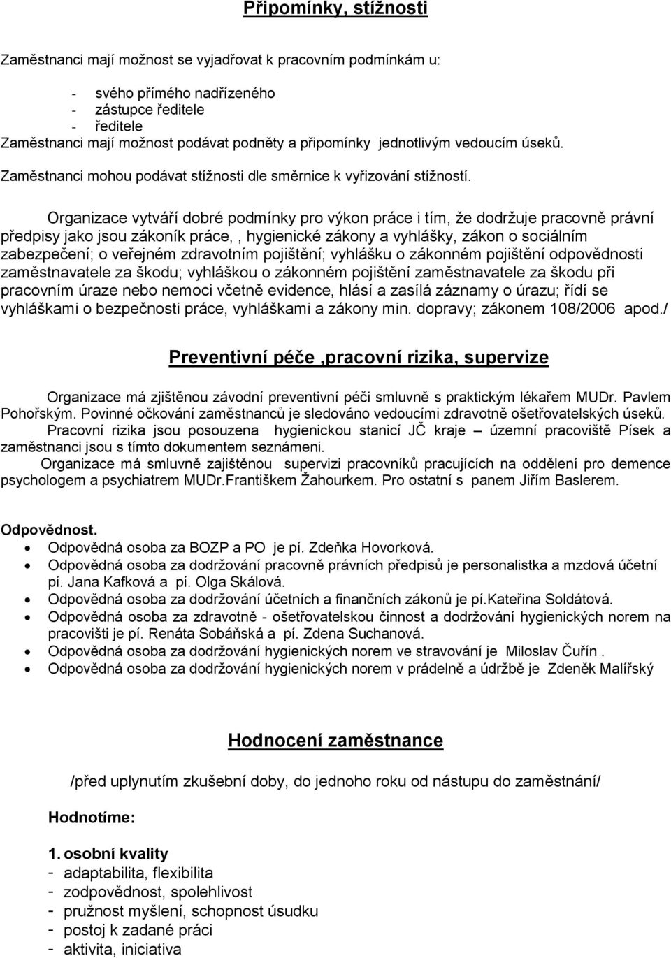 Organizace vytváří dobré podmínky pro výkon práce i tím, že dodržuje pracovně právní předpisy jako jsou zákoník práce,, hygienické zákony a vyhlášky, zákon o sociálním zabezpečení; o veřejném