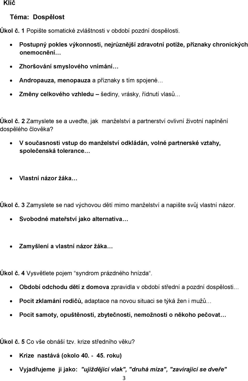 vrásky, řídnutí vlasů Úkol č. 2 Zamyslete se a uveďte, jak manželství a partnerství ovlivní životní naplnění dospělého člověka?