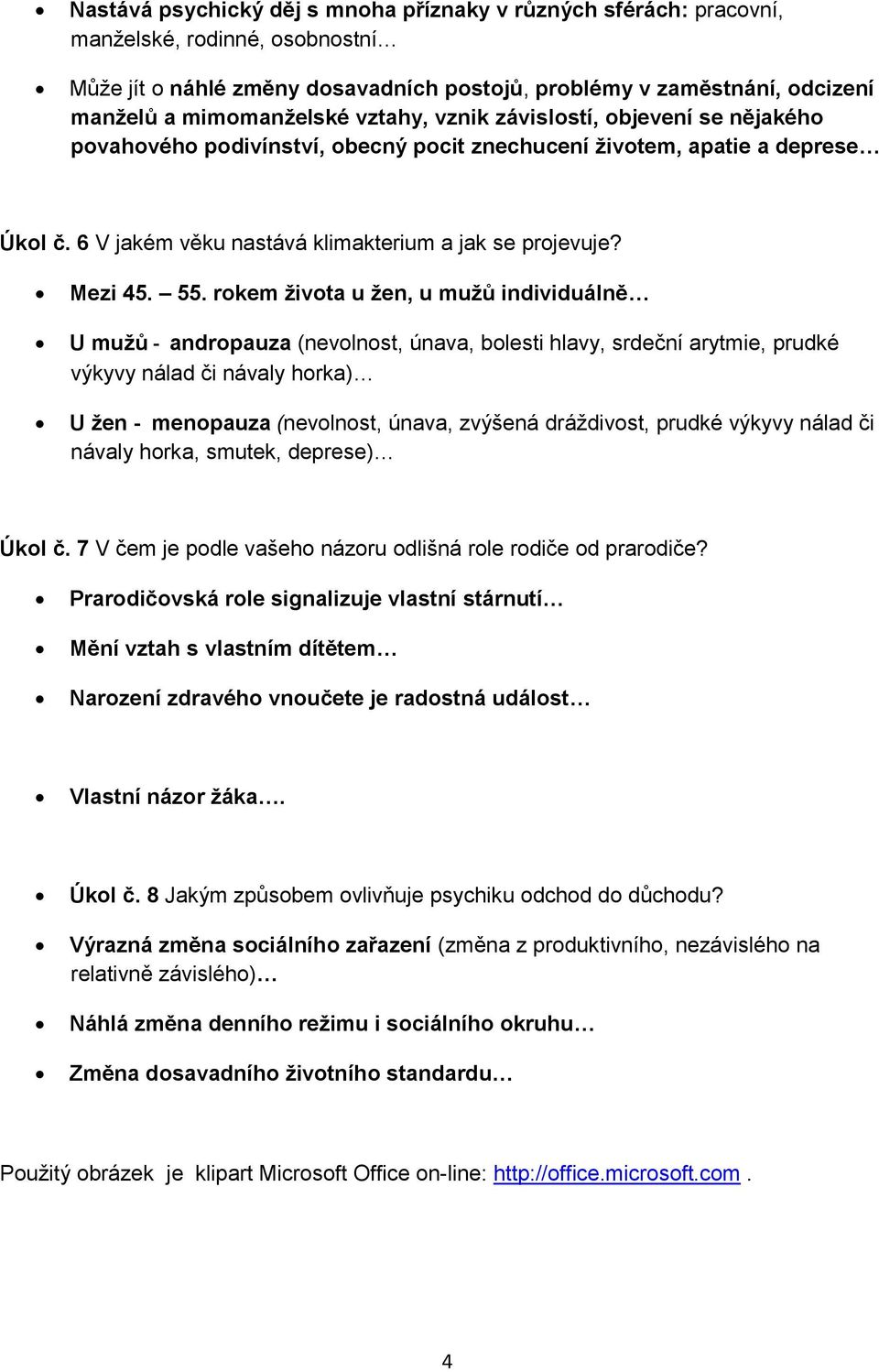 rokem života u žen, u mužů individuálně U mužů - andropauza (nevolnost, únava, bolesti hlavy, srdeční arytmie, prudké výkyvy nálad či návaly horka) U žen - menopauza (nevolnost, únava, zvýšená