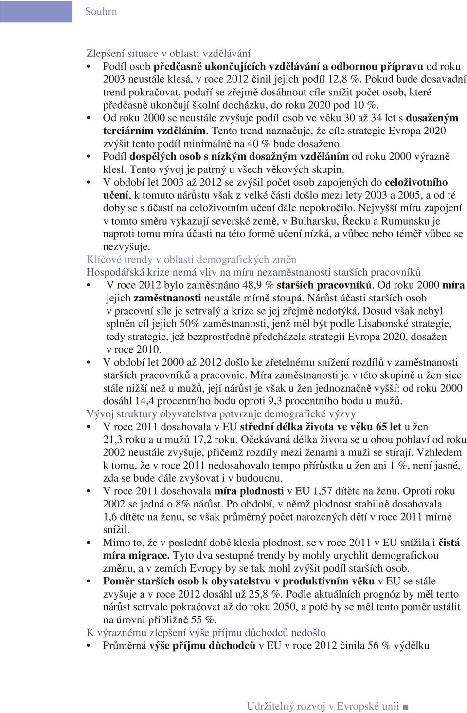 Od roku 2000 se neustále zvyšuje podíl osob ve věku 30 až 34 let s dosaženým terciárním vzděláním.