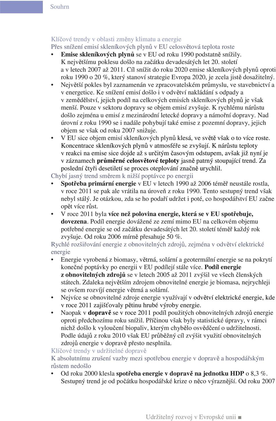 Cíl snížit do roku 2020 emise skleníkových plynů oproti roku 1990 o 20 %, který stanoví strategie Evropa 2020, je zcela jistě dosažitelný.