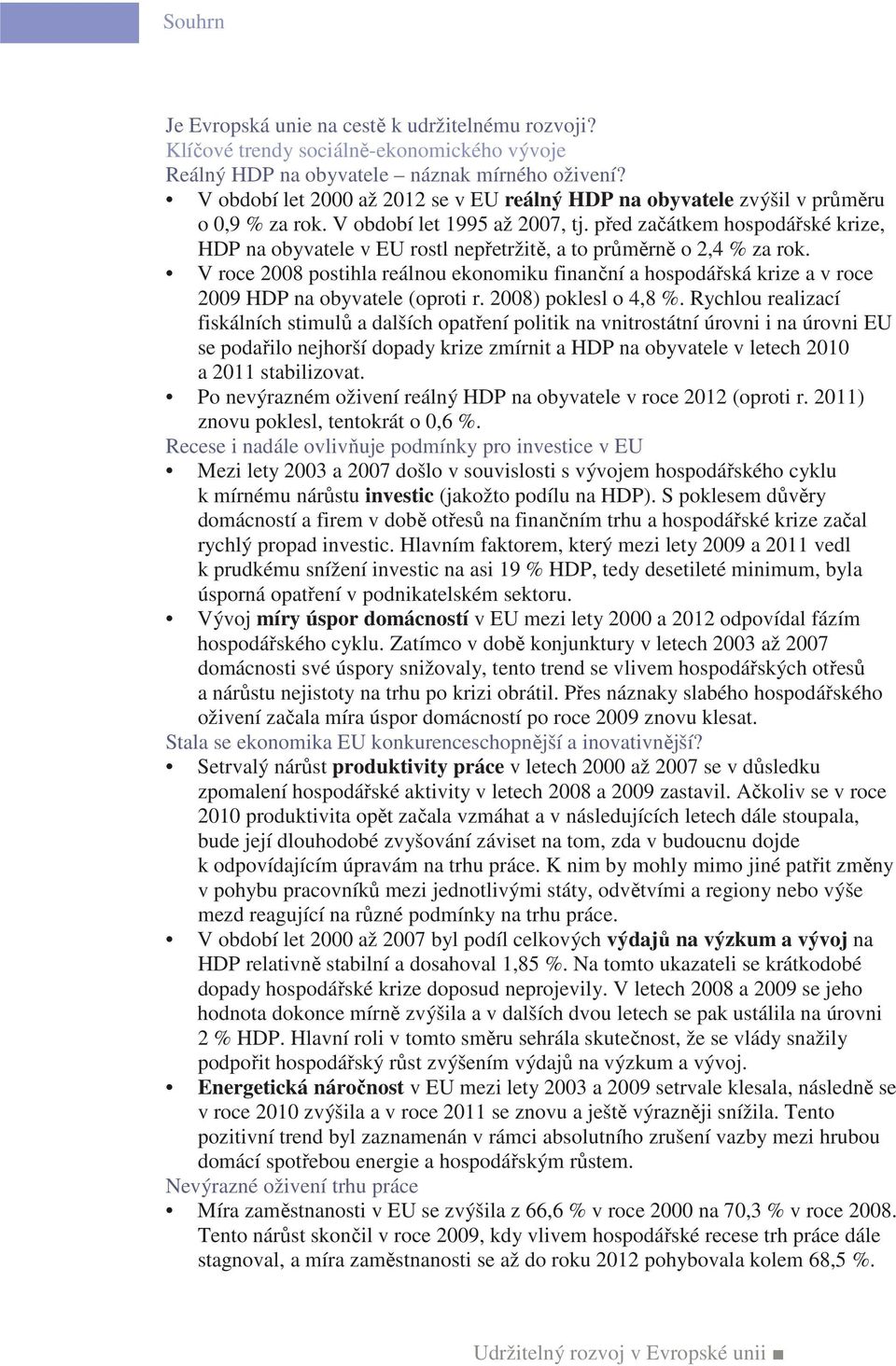 před začátkem hospodářské krize, HDP na obyvatele v EU rostl nepřetržitě, a to průměrně o 2,4 % za rok.