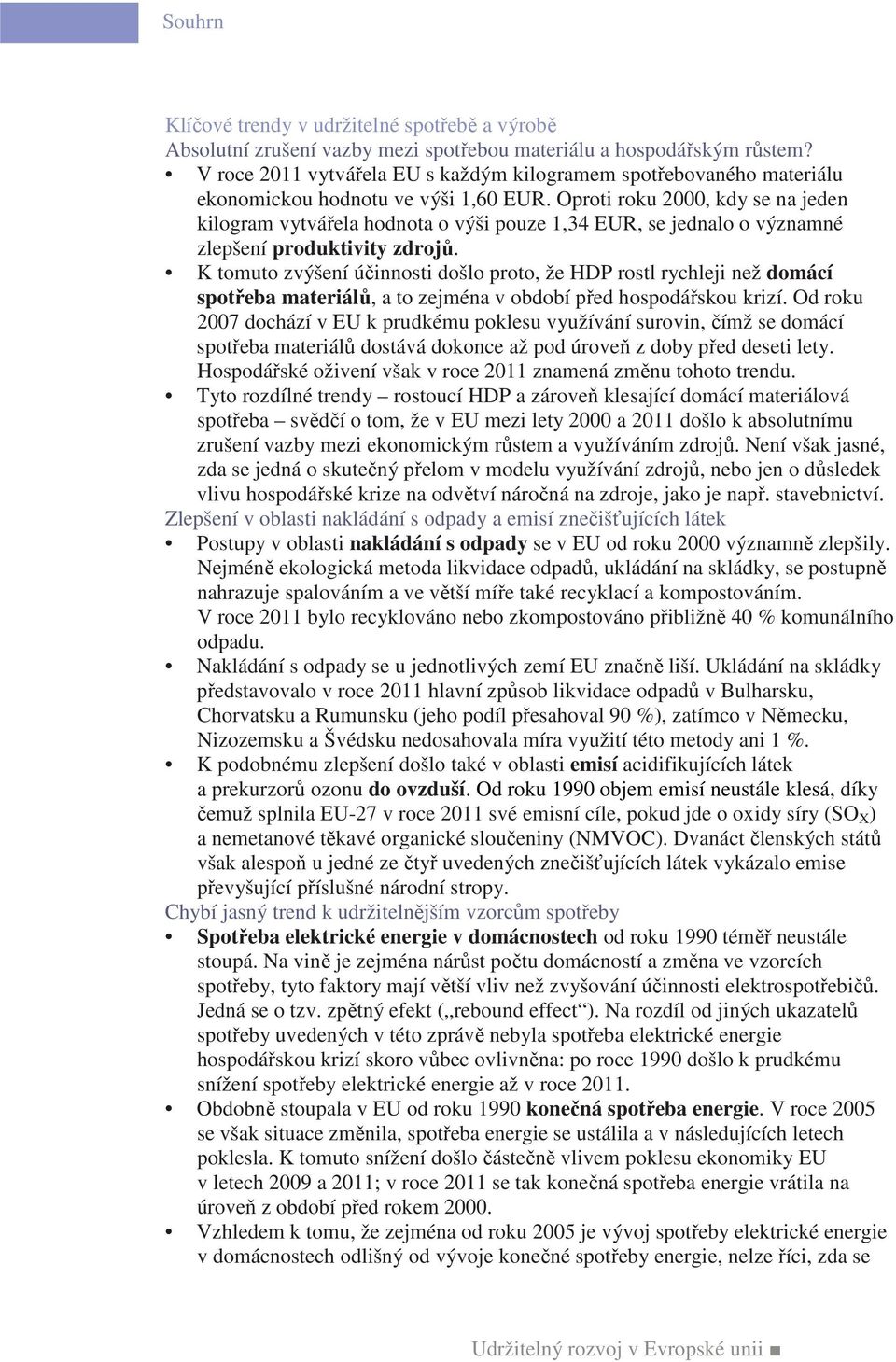 Oproti roku 2000, kdy se na jeden kilogram vytvářela hodnota o výši pouze 1,34 EUR, se jednalo o významné zlepšení produktivity zdrojů.
