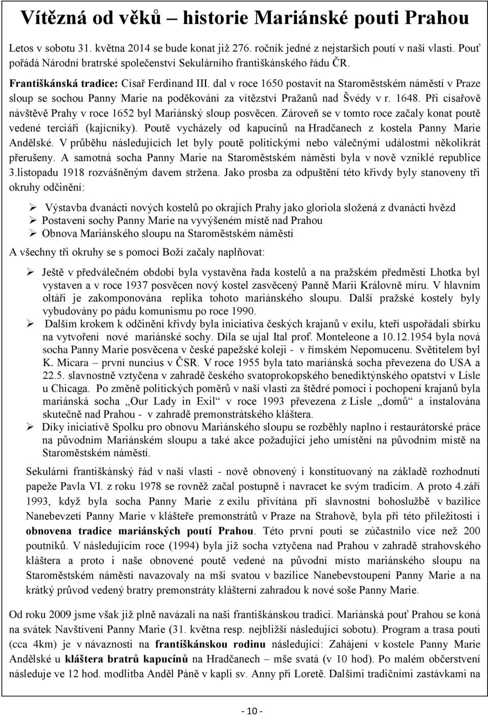 dal v roce 1650 postavit na Staroměstském náměstí v Praze sloup se sochou Panny Marie na poděkování za vítězství Pražanů nad Švédy v r. 1648.