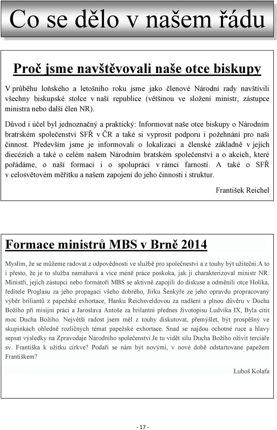 Důvod i účel byl jednoznačný a praktický: Informovat naše otce biskupy o Národním bratrském společenství SFŘ v ČR a také si vyprosit podporu i požehnání pro naši činnost.