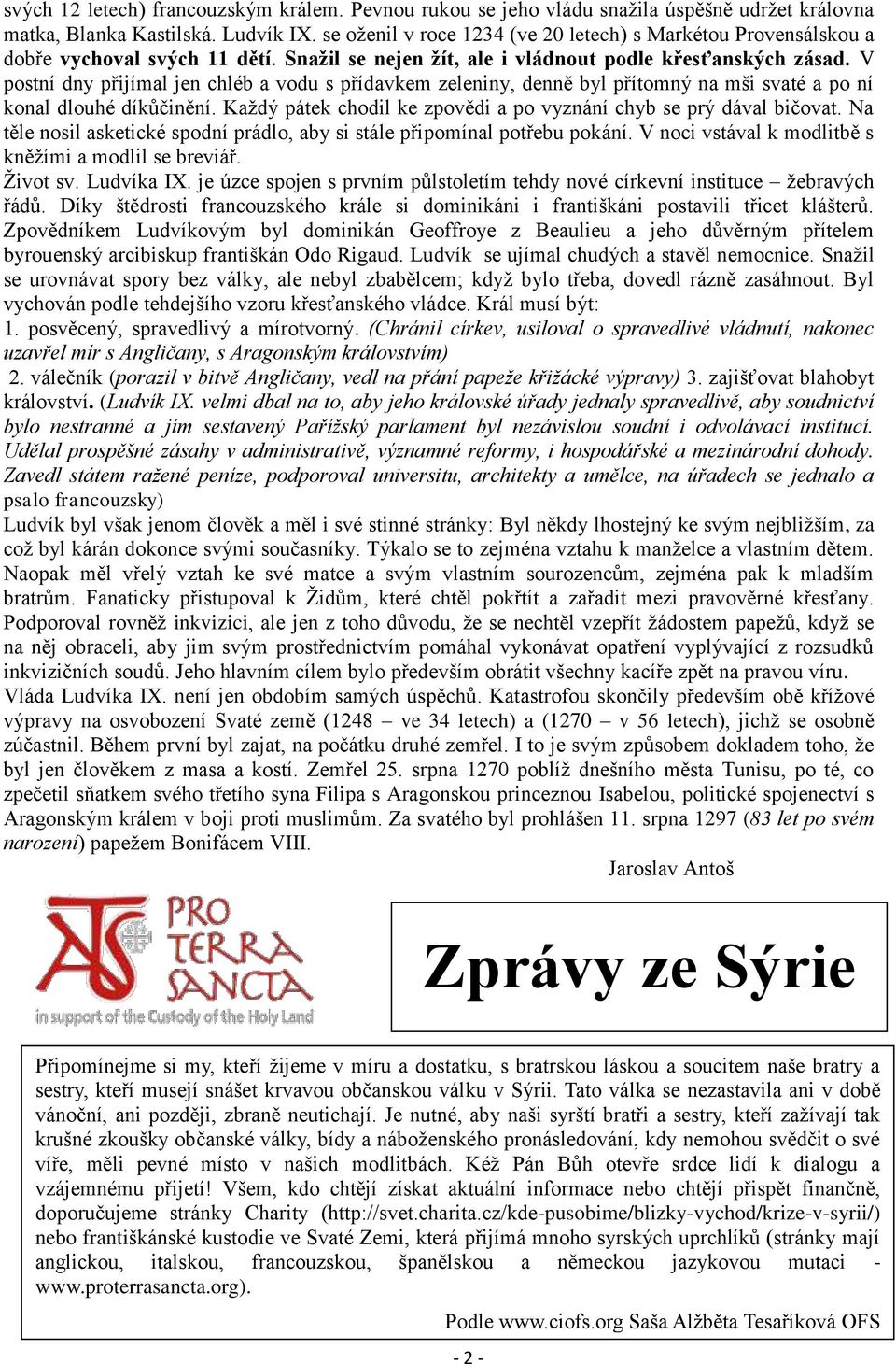 V postní dny přijímal jen chléb a vodu s přídavkem zeleniny, denně byl přítomný na mši svaté a po ní konal dlouhé díkůčinění. Každý pátek chodil ke zpovědi a po vyznání chyb se prý dával bičovat.