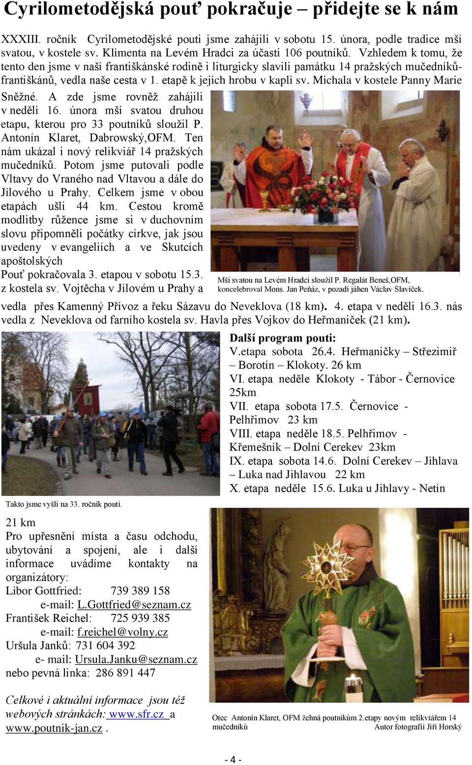 etapě k jejich hrobu v kapli sv. Michala v kostele Panny Marie Sněžné. A zde jsme rovněž zahájili v neděli 16. února mší svatou druhou etapu, kterou pro 33 poutníků sloužil P.