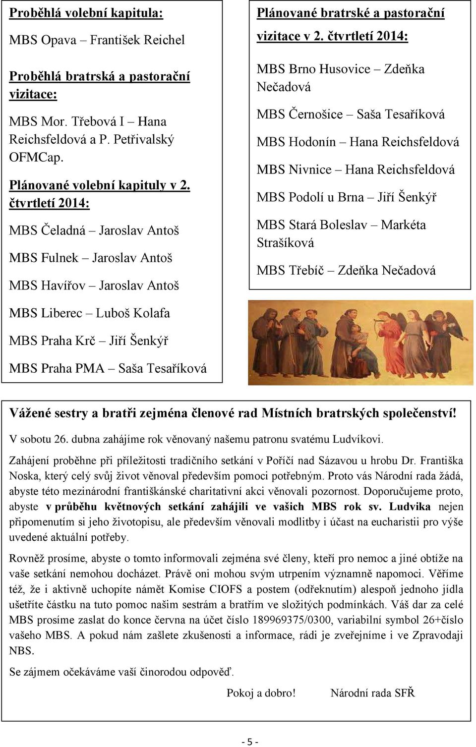 čtvrtletí 2014: MBS Brno Husovice Zdeňka Nečadová MBS Černošice Saša Tesaříková MBS Hodonín Hana Reichsfeldová MBS Nivnice Hana Reichsfeldová MBS Podolí u Brna Jiří Šenkýř MBS Stará Boleslav Markéta