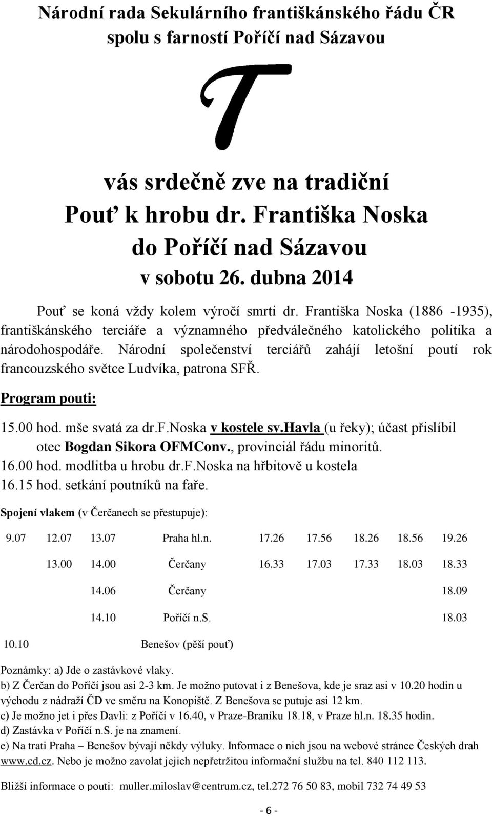 Národní společenství terciářů zahájí letošní poutí rok francouzského světce Ludvíka, patrona SFŘ. Program pouti: 15.00 hod. mše svatá za dr.f.noska v kostele sv.