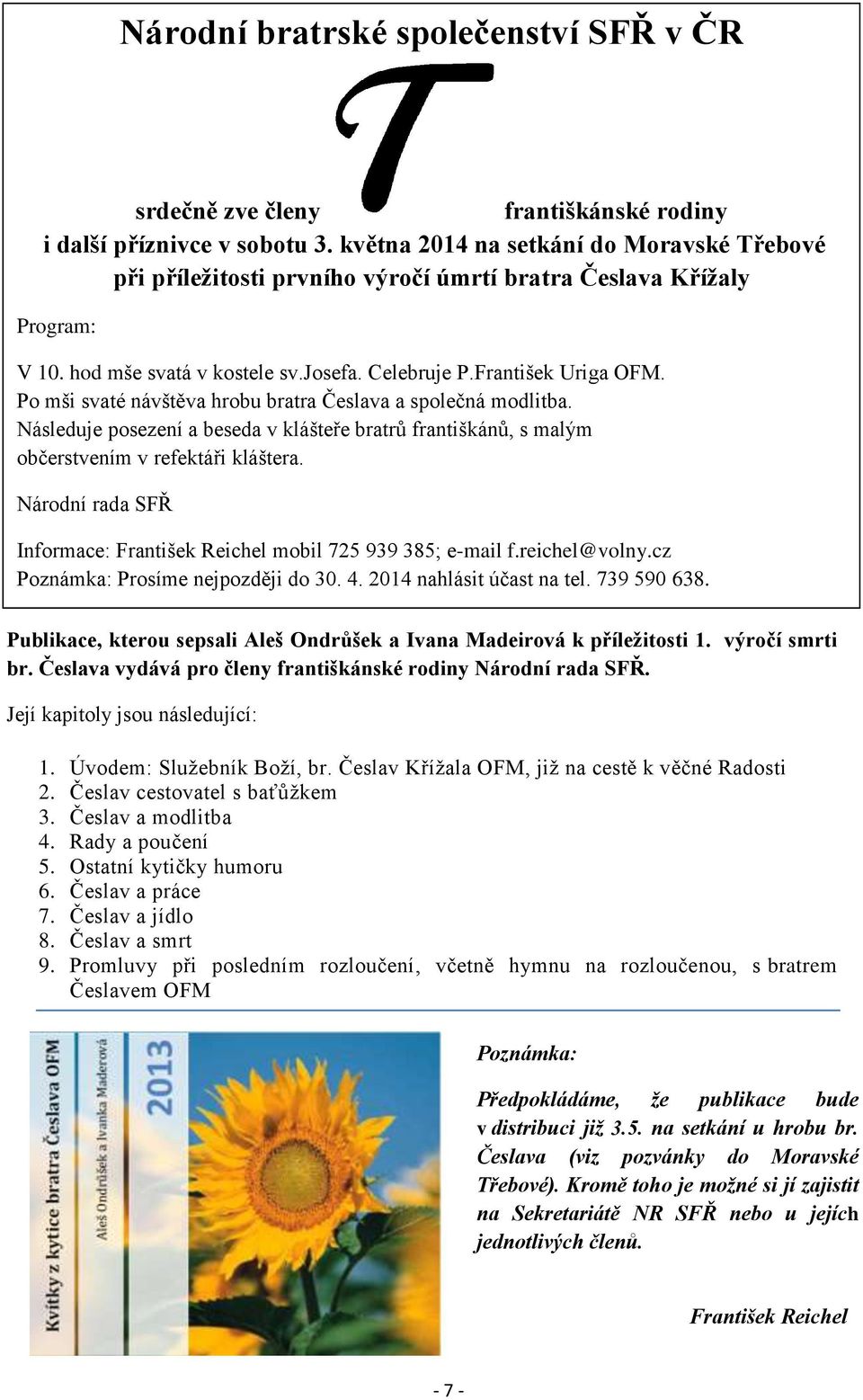 Po mši svaté návštěva hrobu bratra Česlava a společná modlitba. Následuje posezení a beseda v klášteře bratrů františkánů, s malým občerstvením v refektáři kláštera.