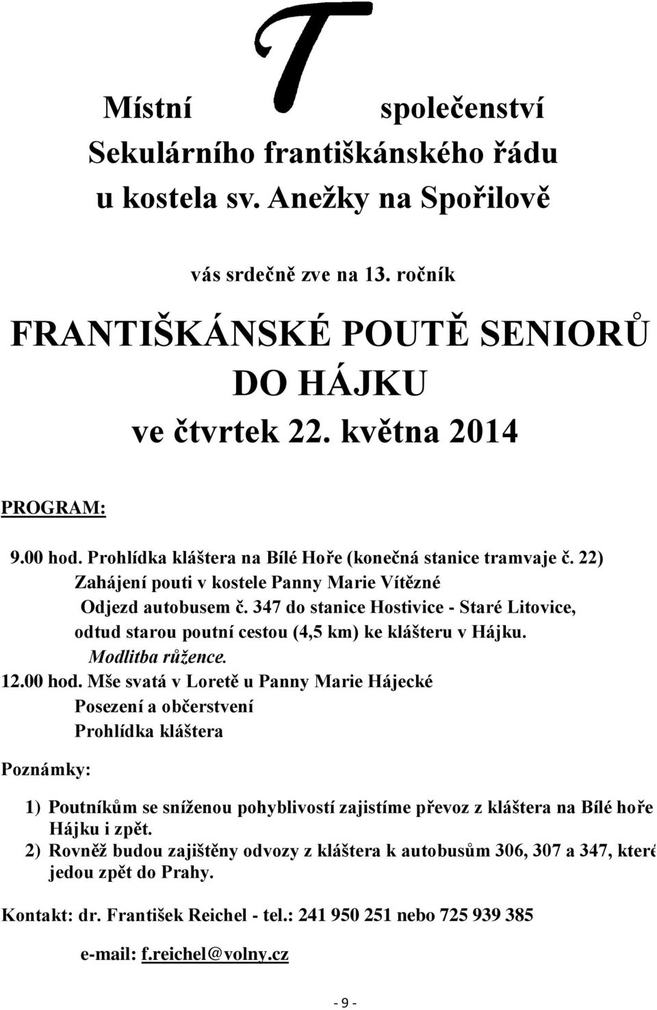 347 do stanice Hostivice - Staré Litovice, odtud starou poutní cestou (4,5 km) ke klášteru v Hájku. Modlitba růžence. 12.00 hod.